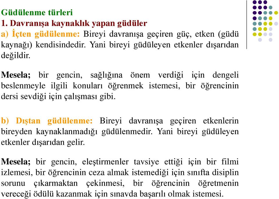 Mesela; bir gencin, sağlığına önem verdiği için dengeli beslenmeyle ilgili konuları öğrenmek istemesi, bir öğrencinin dersi sevdiği için çalışması gibi.