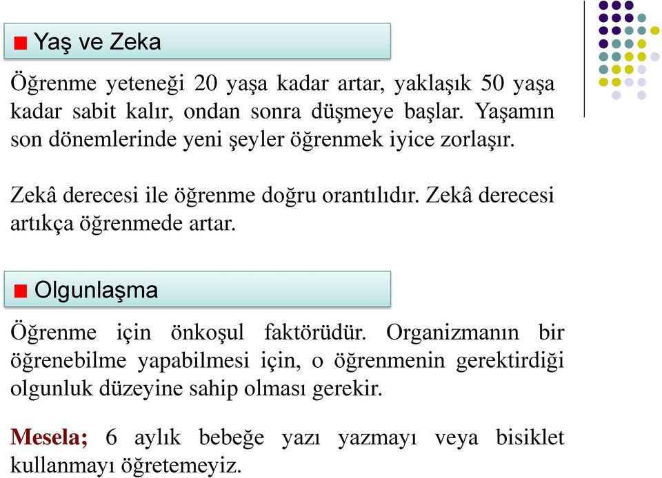 Zekâ derecesi artıkça öğrenmede artar. Olgunlaşma Öğrenme için önkoşul faktörüdür.