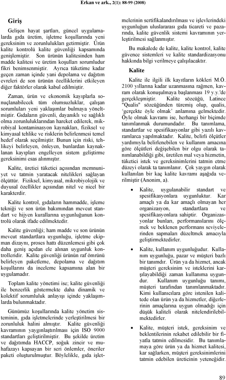 Ayrıca tüketime kadar geçen zaman içinde yani depolama ve dağıtım evreleri de son ürünün özelliklerini etkileyen diğer faktörler olarak kabul edilmiştir.