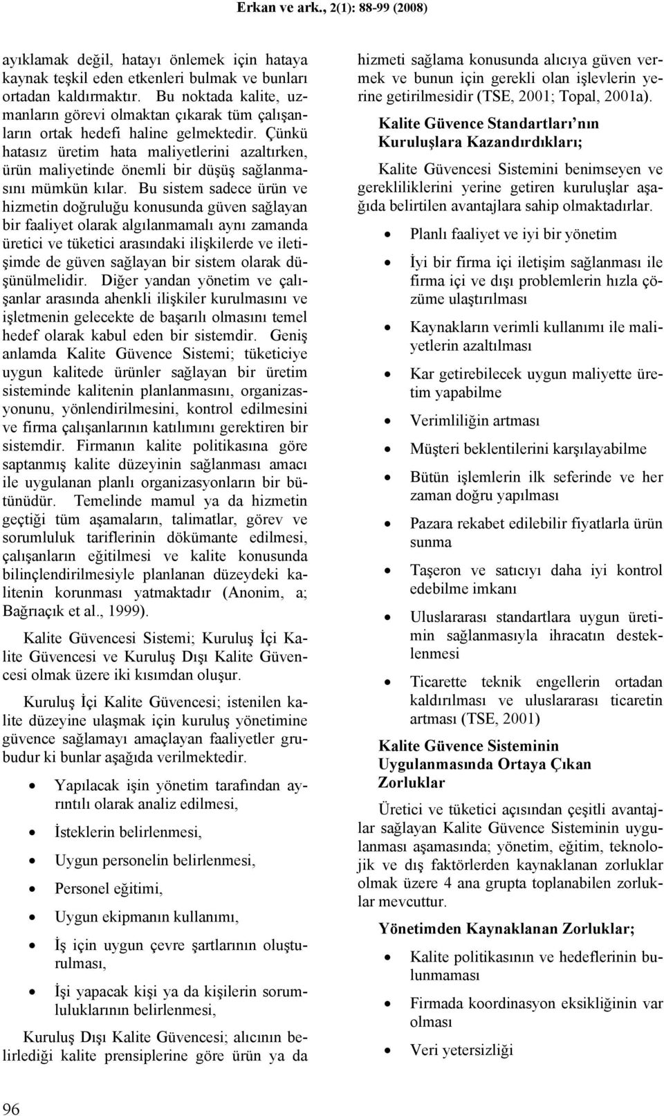 Çünkü hatasız üretim hata maliyetlerini azaltırken, ürün maliyetinde önemli bir düşüş sağlanmasını mümkün kılar.