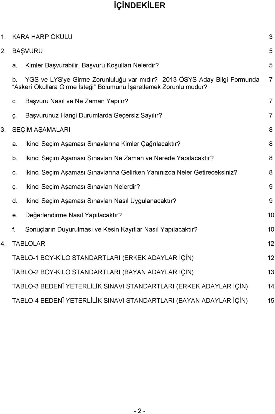 SEÇİM AŞAMALARI 8 a. İkinci Seçim Aşaması Sınavlarına Kimler Çağrılacaktır? 8 b. İkinci Seçim Aşaması Sınavları Ne Zaman ve Nerede Yapılacaktır? 8 c.