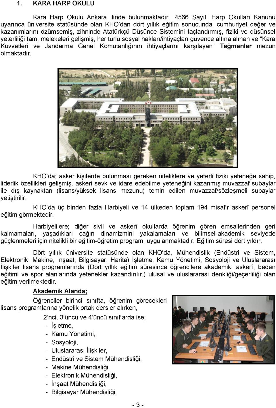 taçlandırmış, fiziki ve düşünsel yeterliliği tam, melekeleri gelişmiş, her türlü sosyal hakları/ihtiyaçları güvence altına alınan ve Kara Kuvvetleri ve Jandarma Genel Komutanlığının ihtiyaçlarını