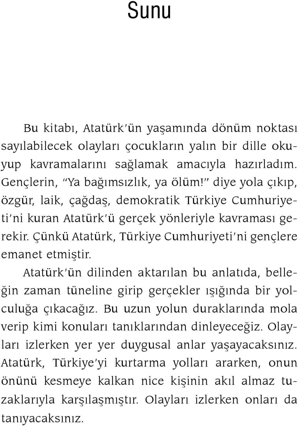 Atatürk ün dilinden aktarılan bu anlatıda, belleğin zaman tüneline girip gerçekler ışığında bir yolculuğa çıkacağız. Bu uzun yolun duraklarında mola verip kimi konuları tanıklarından dinleyeceğiz.