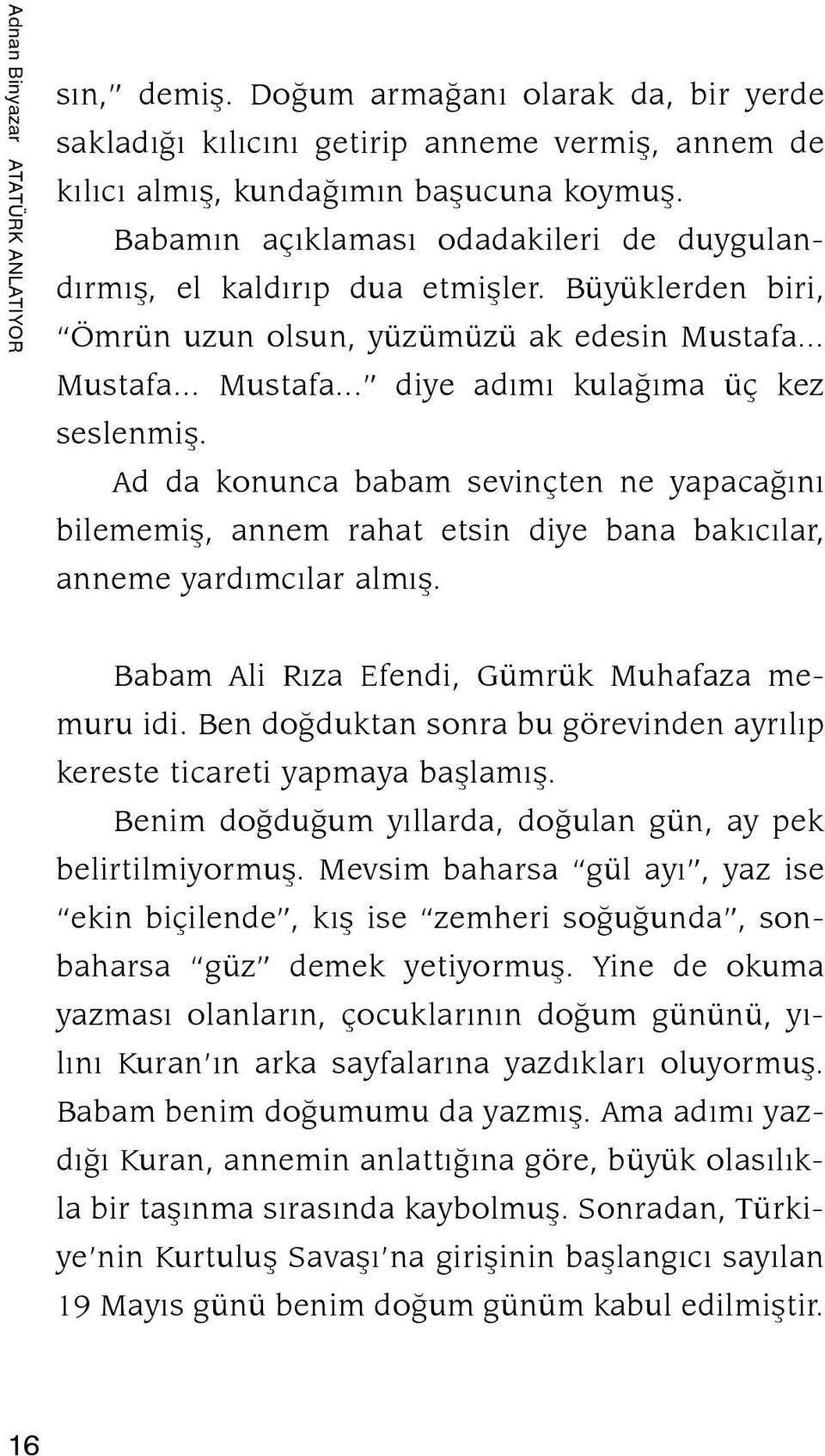 Ad da konunca babam sevinçten ne yapacağını bilememiş, annem rahat etsin diye bana bakıcılar, anneme yardımcılar almış. Babam Ali Rıza Efendi, Gümrük Muhafaza memuru idi.