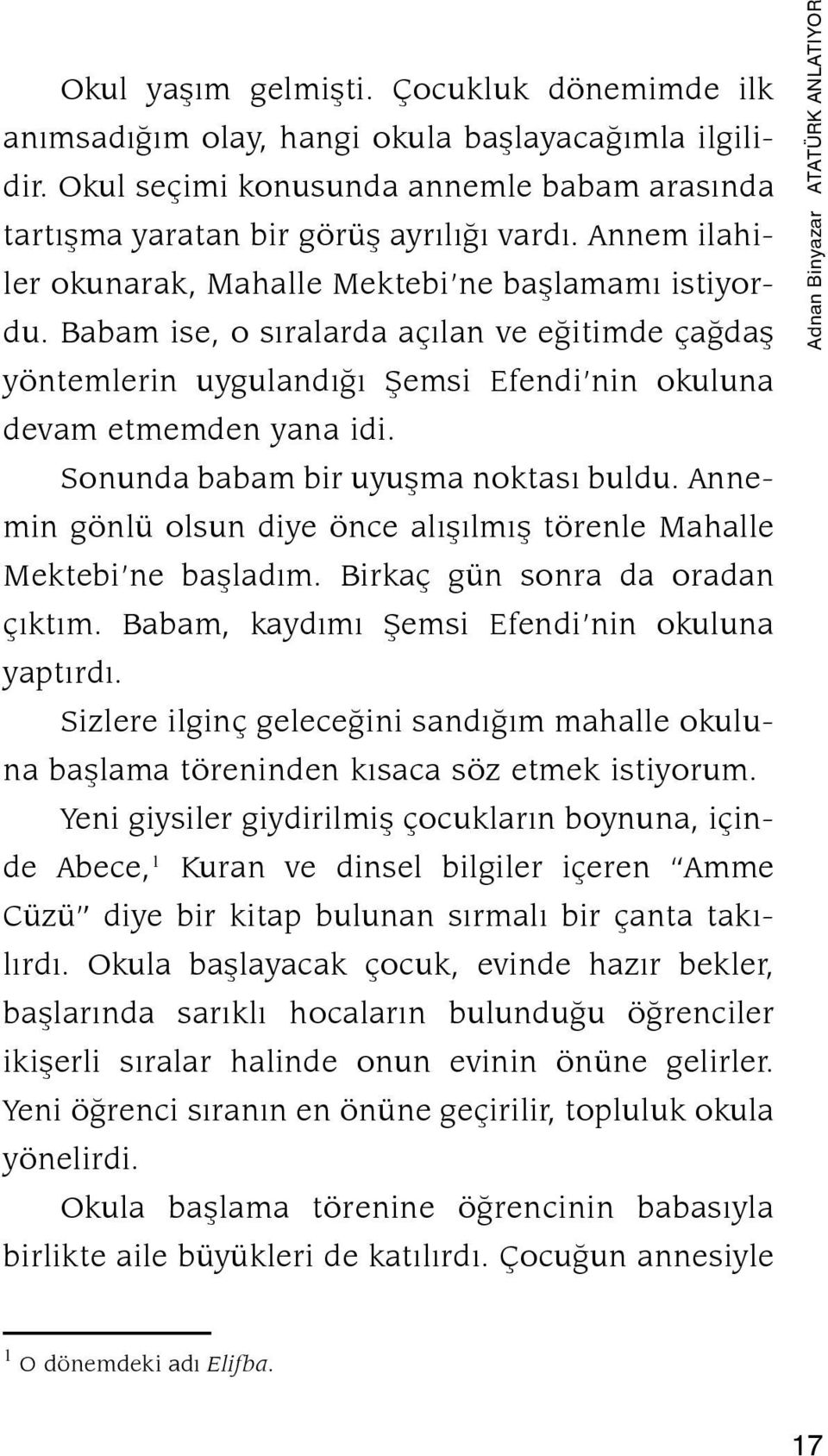 Sonunda babam bir uyuşma noktası buldu. Annemin gönlü olsun diye önce alışılmış törenle Mahalle Mektebi ne başladım. Birkaç gün sonra da oradan çıktım.