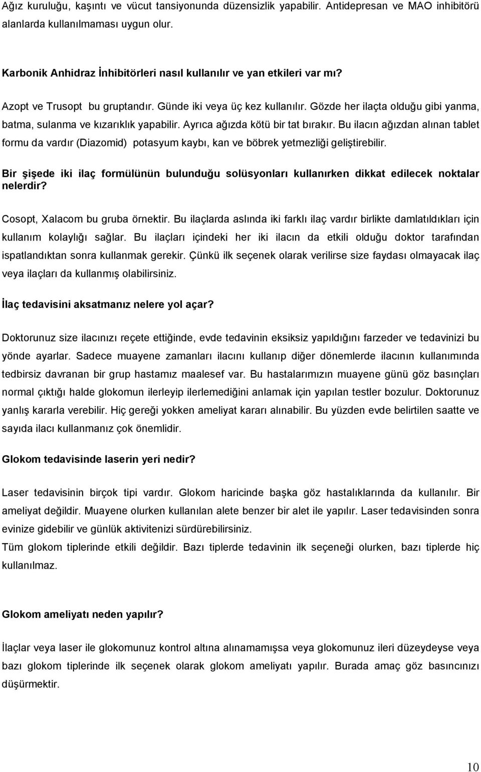 Gözde her ilaçta olduğu gibi yanma, batma, sulanma ve kızarıklık yapabilir. Ayrıca ağızda kötü bir tat bırakır.