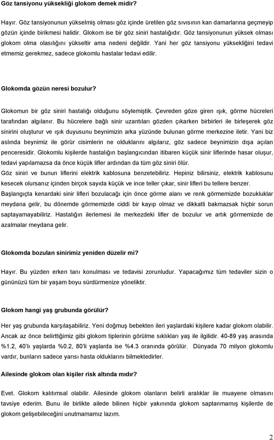 Yani her göz tansiyonu yüksekliğini tedavi etmemiz gerekmez, sadece glokomlu hastalar tedavi edilir. Glokomda gözün neresi bozulur? Glokomun bir göz siniri hastalığı olduğunu söylemiştik.