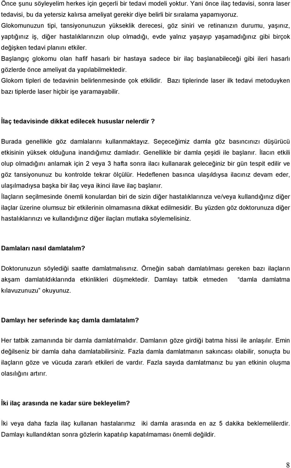 değişken tedavi planını etkiler. Başlangıç glokomu olan hafif hasarlı bir hastaya sadece bir ilaç başlanabileceği gibi ileri hasarlı gözlerde önce ameliyat da yapılabilmektedir.