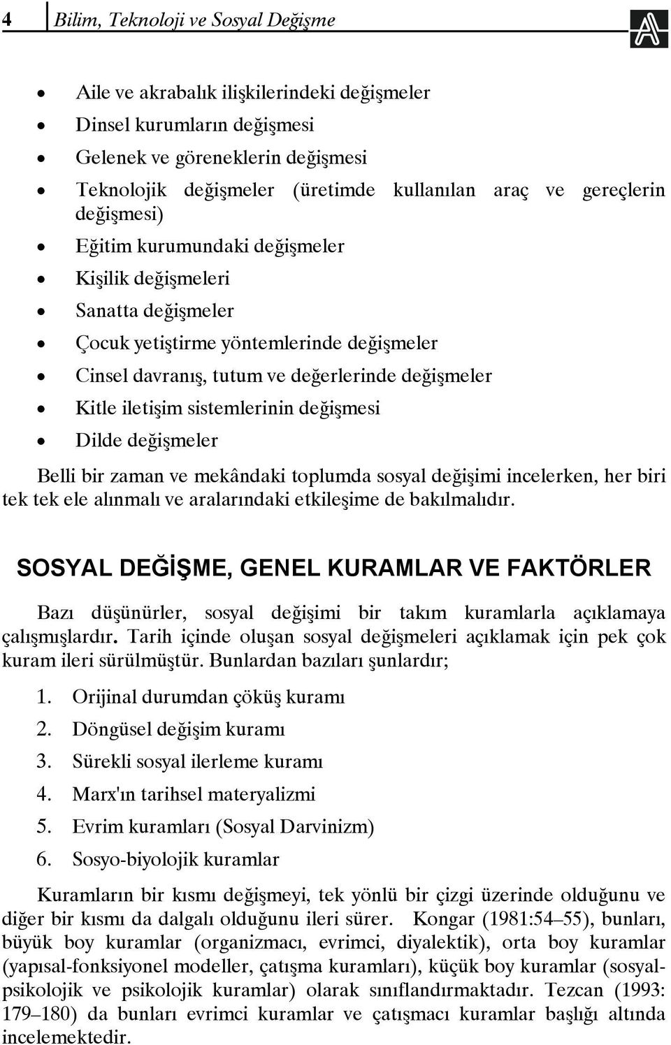 sistemlerinin değişmesi Dilde değişmeler Belli bir zaman ve mekândaki toplumda sosyal değişimi incelerken, her biri tek tek ele alınmalı ve aralarındaki etkileşime de bakılmalıdır.