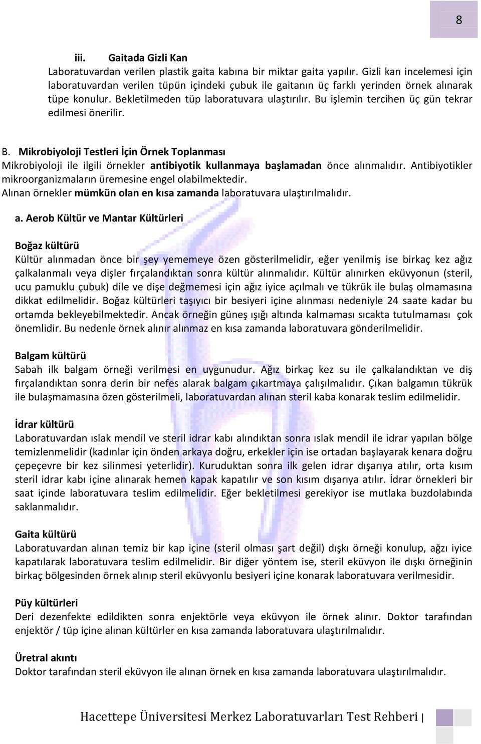 Bu işlemin tercihen üç gün tekrar edilmesi önerilir. B. Mikrobiyoloji Testleri İçin Örnek Toplanması Mikrobiyoloji ile ilgili örnekler antibiyotik kullanmaya başlamadan önce alınmalıdır.