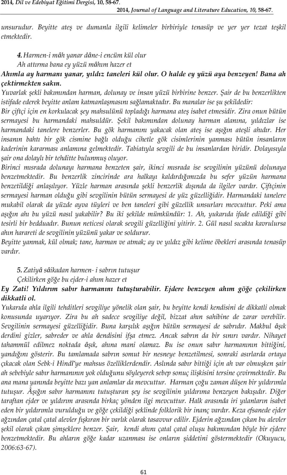 Yuvarlak şekli bakımından harman, dolunay ve insan yüzü birbirine benzer. Şair de bu benzerlikten istifade ederek beyitte anlam katmanlaşmasını sağlamaktadır.