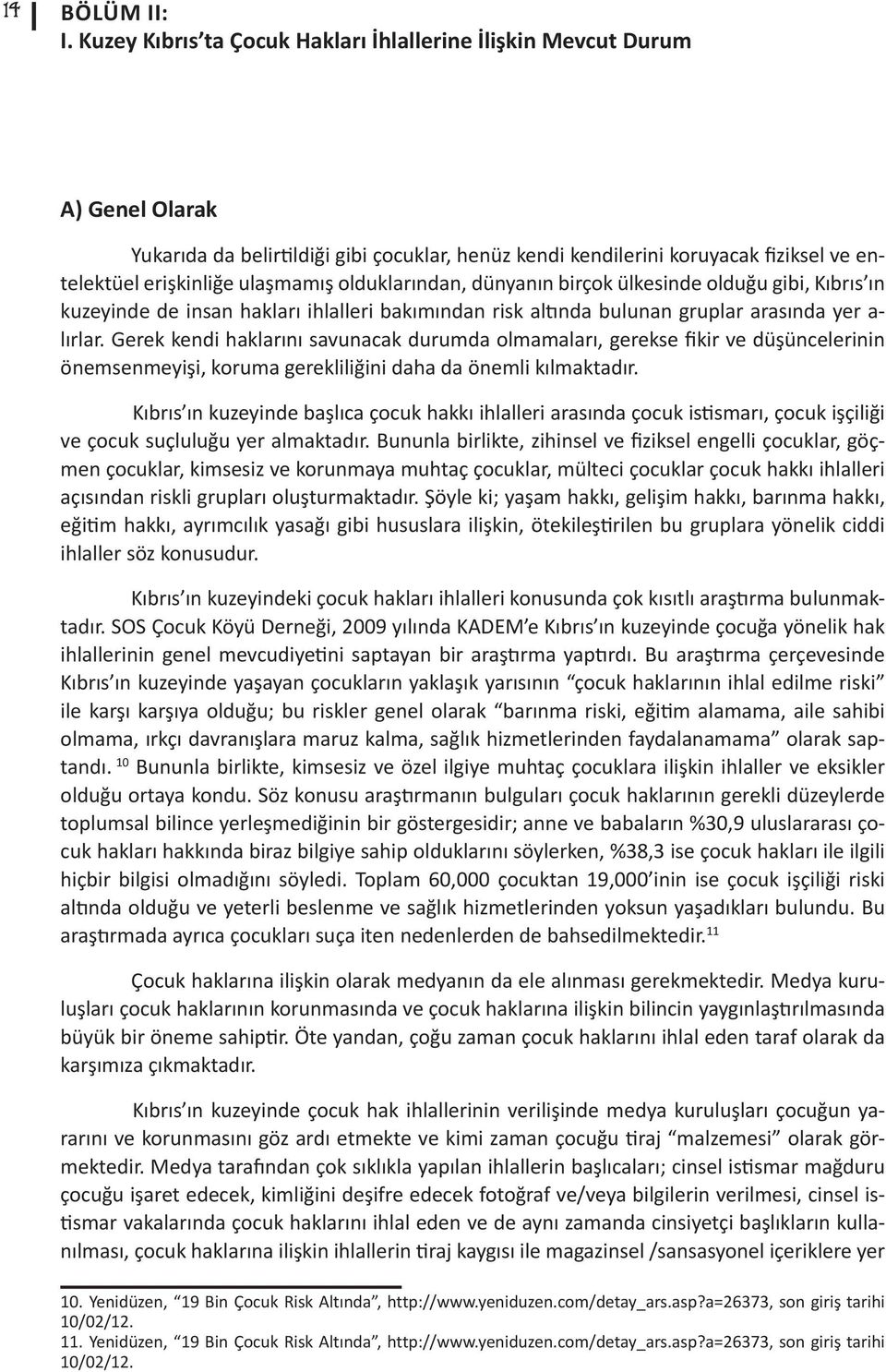 olduklarından, dünyanın birçok ülkesinde olduğu gibi, Kıbrıs ın kuzeyinde de insan hakları ihlalleri bakımından risk altında bulunan gruplar arasında yer a- lırlar.