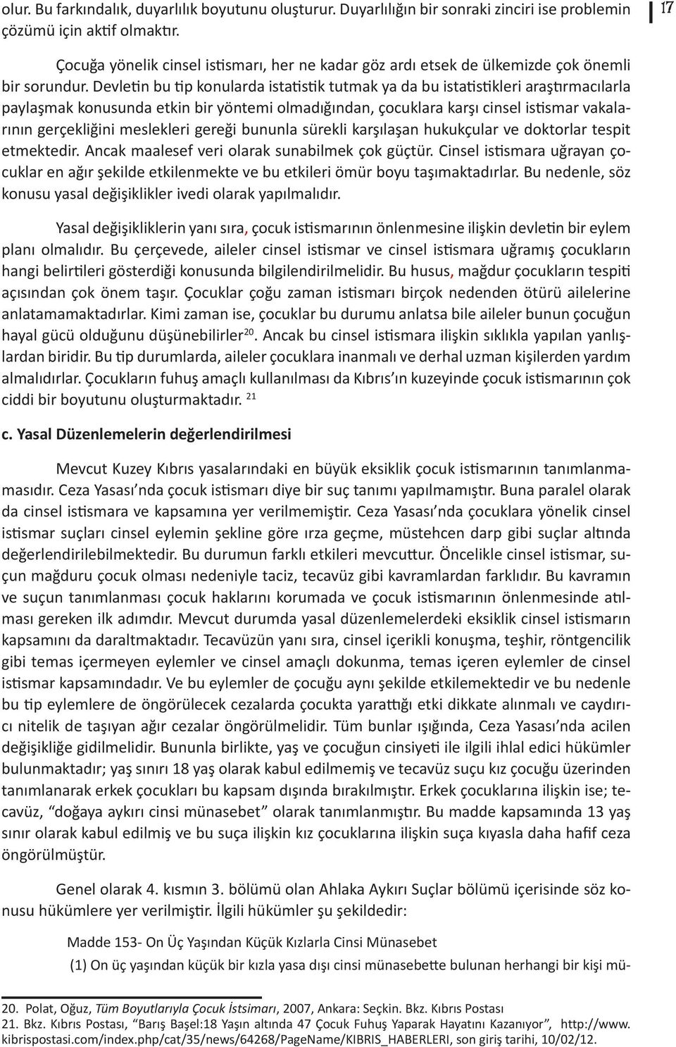 Devletin bu tip konularda istatistik tutmak ya da bu istatistikleri araştırmacılarla paylaşmak konusunda etkin bir yöntemi olmadığından, çocuklara karşı cinsel istismar vakalarının gerçekliğini