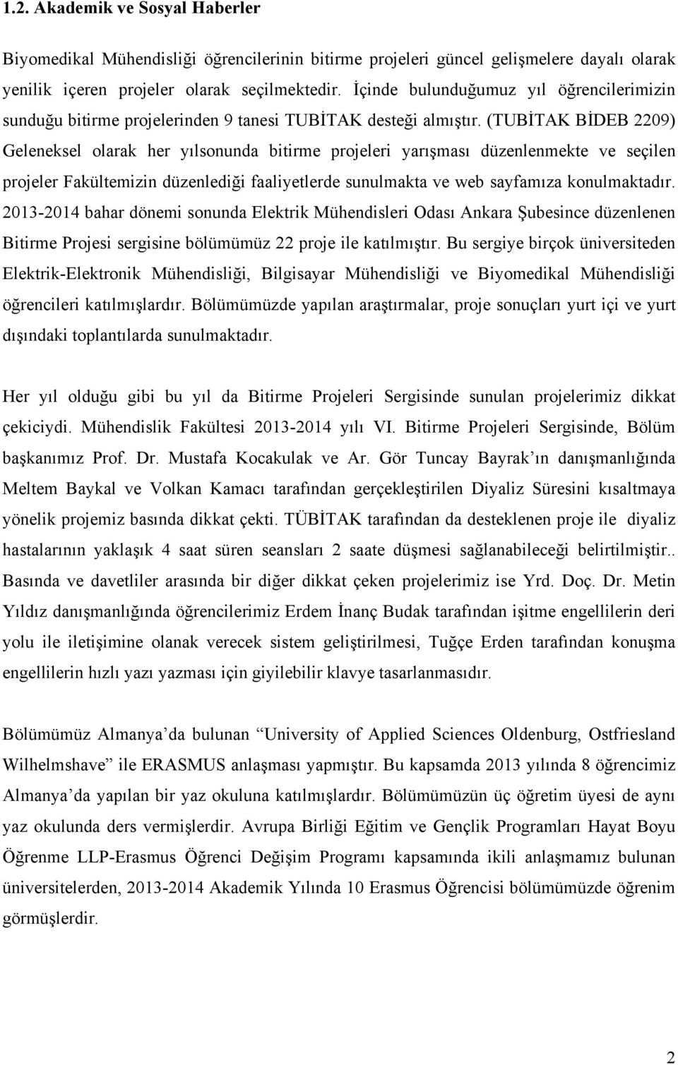 (TUBİTAK BİDEB 2209) Geleneksel olarak her yılsonunda bitirme projeleri yarışması düzenlenmekte ve seçilen projeler Fakültemizin düzenlediği faaliyetlerde sunulmakta ve web sayfamıza konulmaktadır.