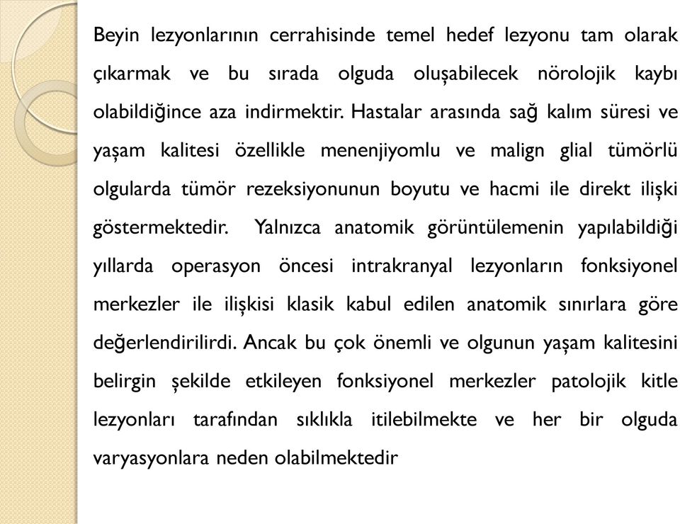 Yalnızca anatomik görüntülemenin yapılabildiği yıllarda operasyon öncesi intrakranyal lezyonların fonksiyonel merkezler ile ilişkisi klasik kabul edilen anatomik sınırlara göre