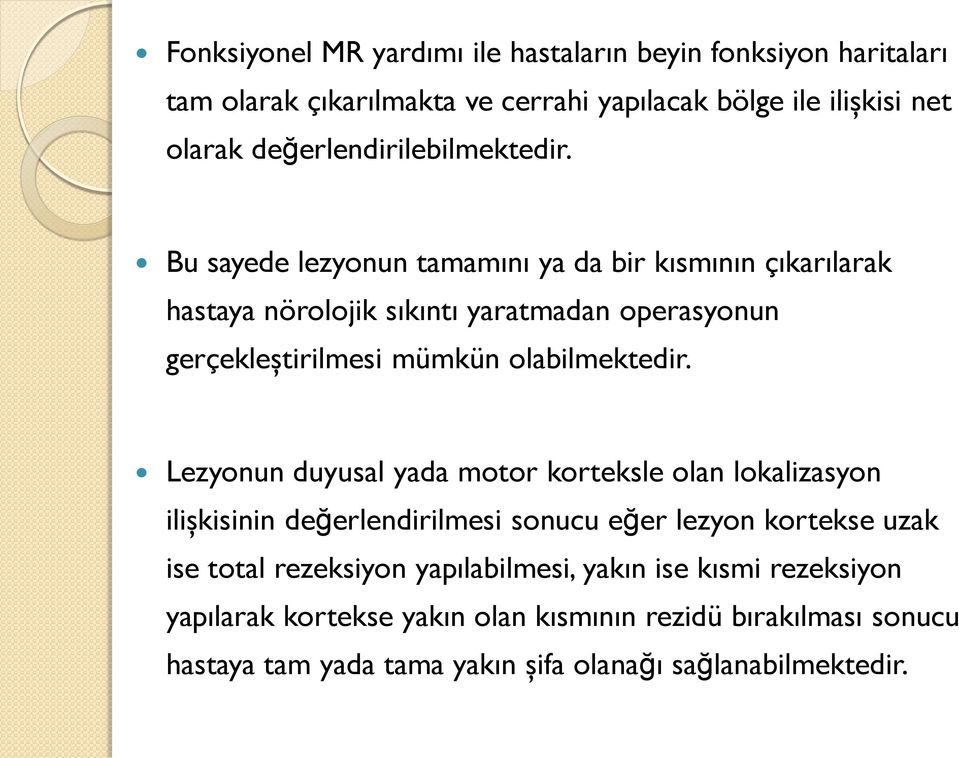 Bu sayede lezyonun tamamını ya da bir kısmının çıkarılarak hastaya nörolojik sıkıntı yaratmadan operasyonun gerçekleştirilmesi mümkün olabilmektedir.