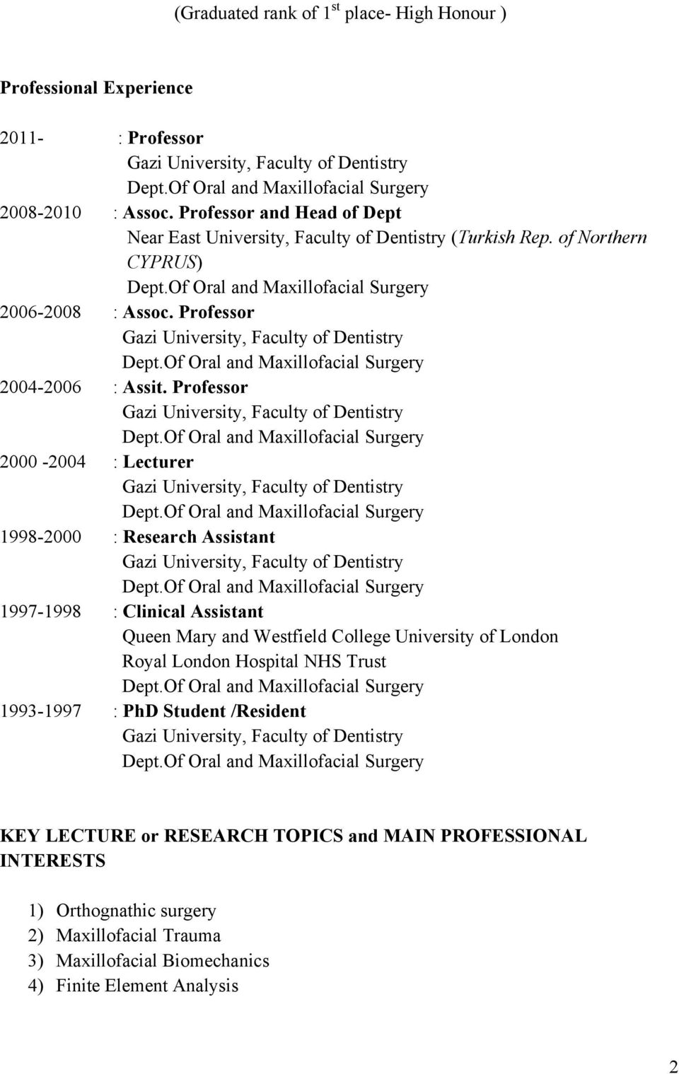 Professor 2000-2004 : Lecturer 1998-2000 : Research Assistant 1997-1998 : Clinical Assistant Queen Mary and Westfield College University of London Royal London