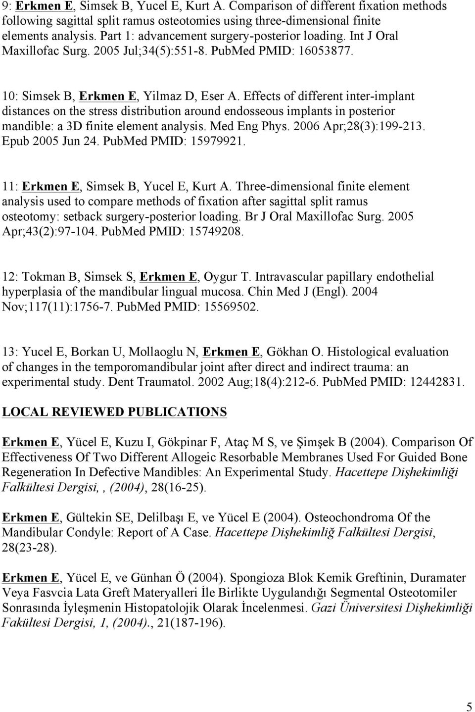 Effects of different inter-implant distances on the stress distribution around endosseous implants in posterior mandible: a 3D finite element analysis. Med Eng Phys. 2006 Apr;;28(3):199-213.