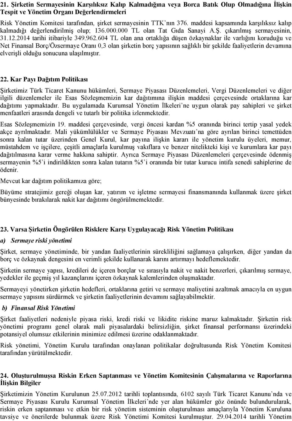 604 TL olan ana ortaklığa düşen özkaynaklar ile varlığını koruduğu ve Net Finansal Borç/Özsermaye Oranı 0,3 olan şirketin borç yapısının sağlıklı bir şekilde faaliyetlerin devamına elverişli olduğu