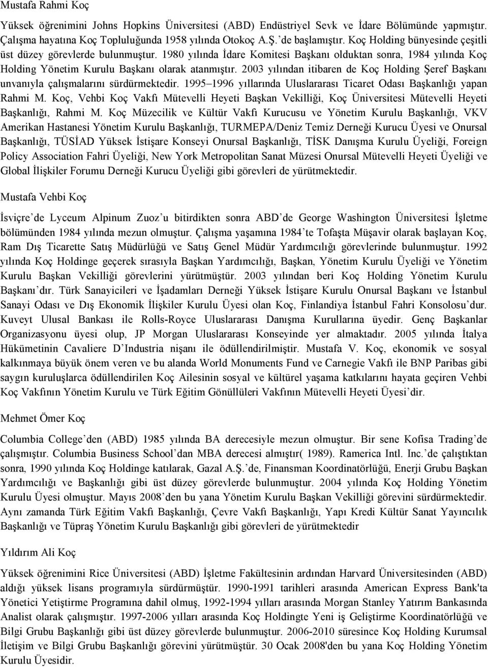 2003 yılından itibaren de Koç Holding Şeref Başkanı unvanıyla çalışmalarını sürdürmektedir. 1995 1996 yıllarında Uluslararası Ticaret Odası Başkanlığı yapan Rahmi M.