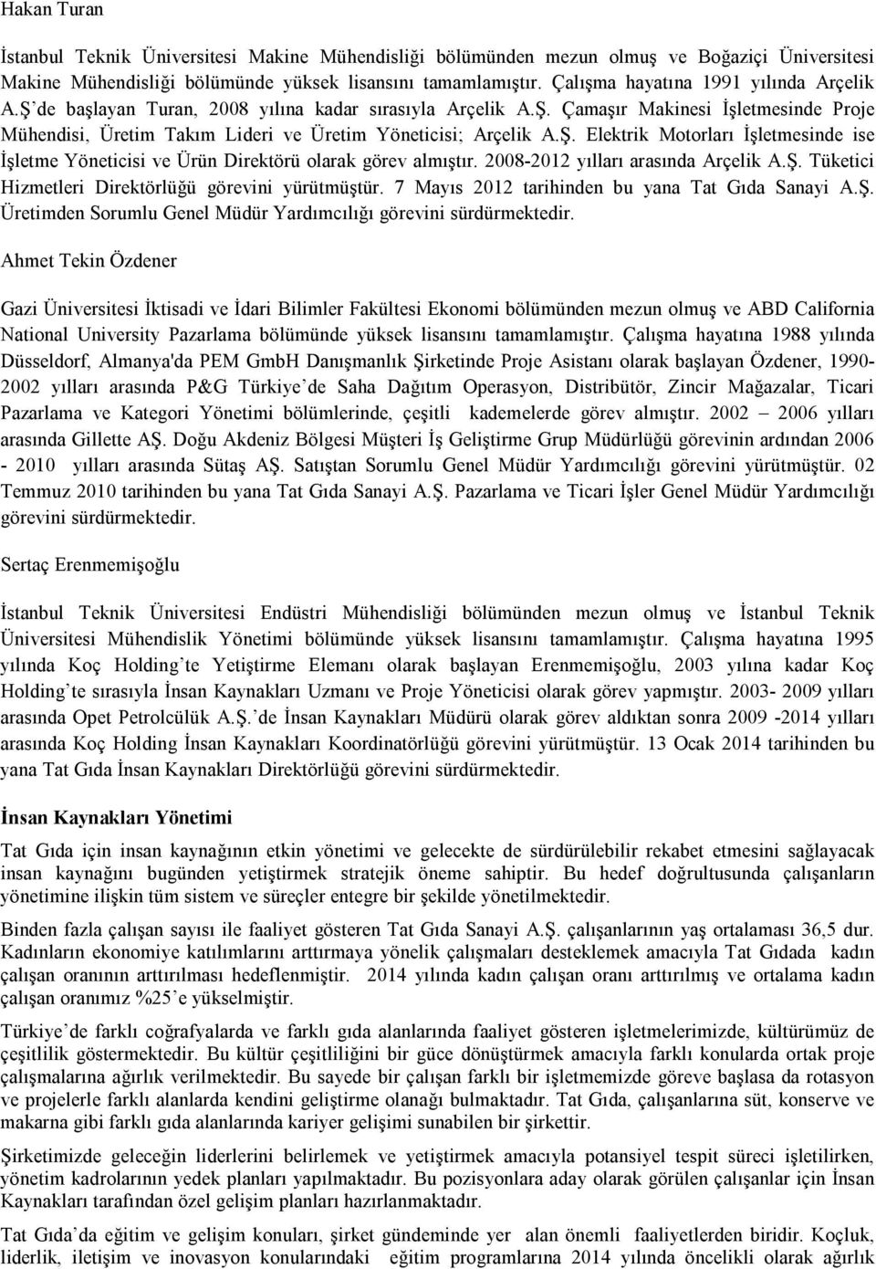 Ş. Elektrik Motorları İşletmesinde ise İşletme Yöneticisi ve Ürün Direktörü olarak görev almıştır. 2008-2012 yılları arasında Arçelik A.Ş. Tüketici Hizmetleri Direktörlüğü görevini yürütmüştür.