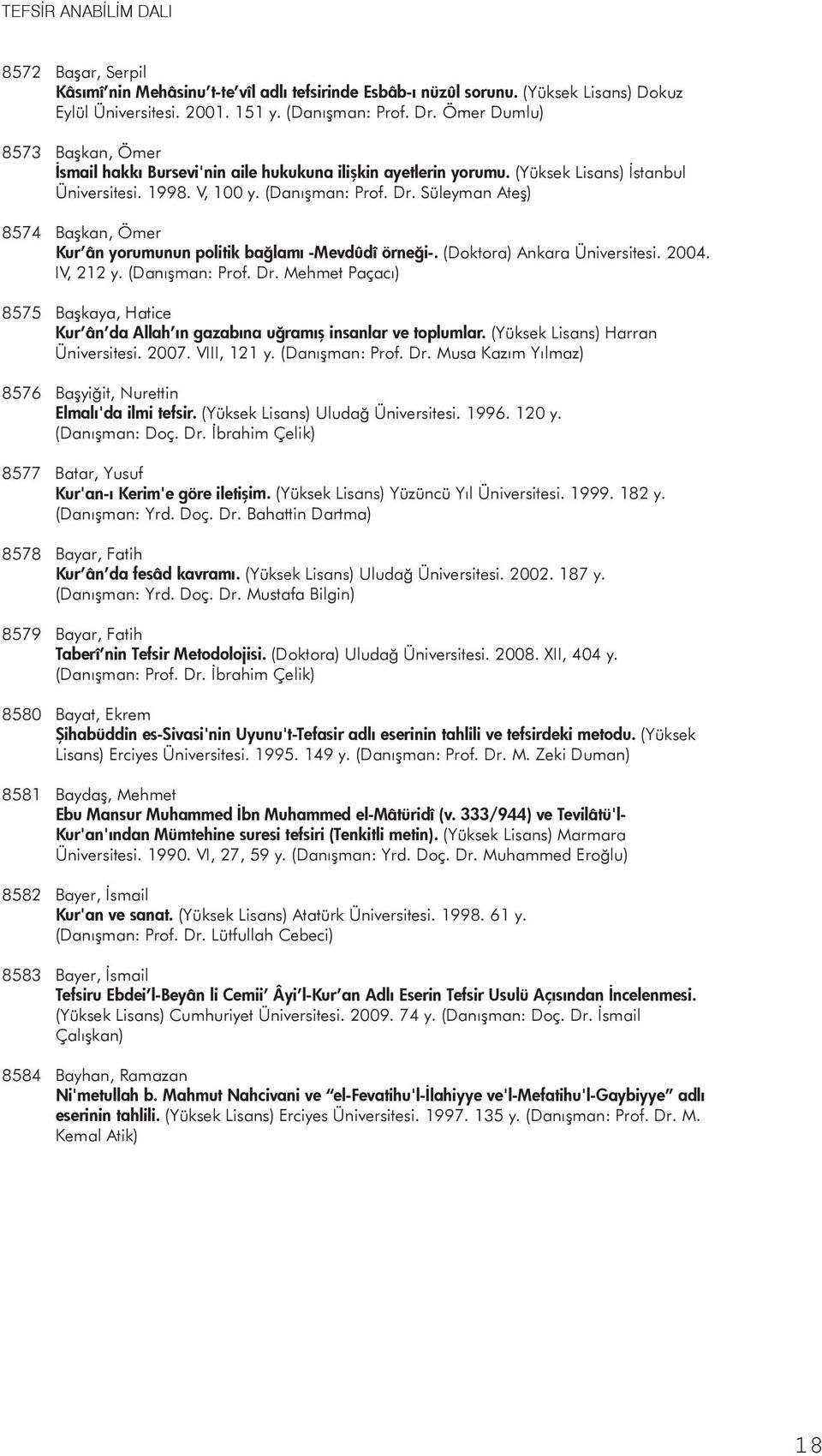 Süleyman Ateş) 8574 Başkan, Ömer Kur ân yorumunun politik bağlamı -Mevdûdî örneği-. (Doktora) Ankara Üniversitesi. 2004. IV, 212 y. (Danışman: Prof. Dr.