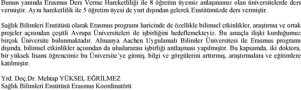 Sağlık Bilimleri Enstitüsü olarak Erasmus programı haricinde de özellikle bilimsel etkinlikler, araştırma ve ortak projeler açısından çeşitli Avrupa Üniversiteleri ile işbirliğini hedeflemekteyiz.