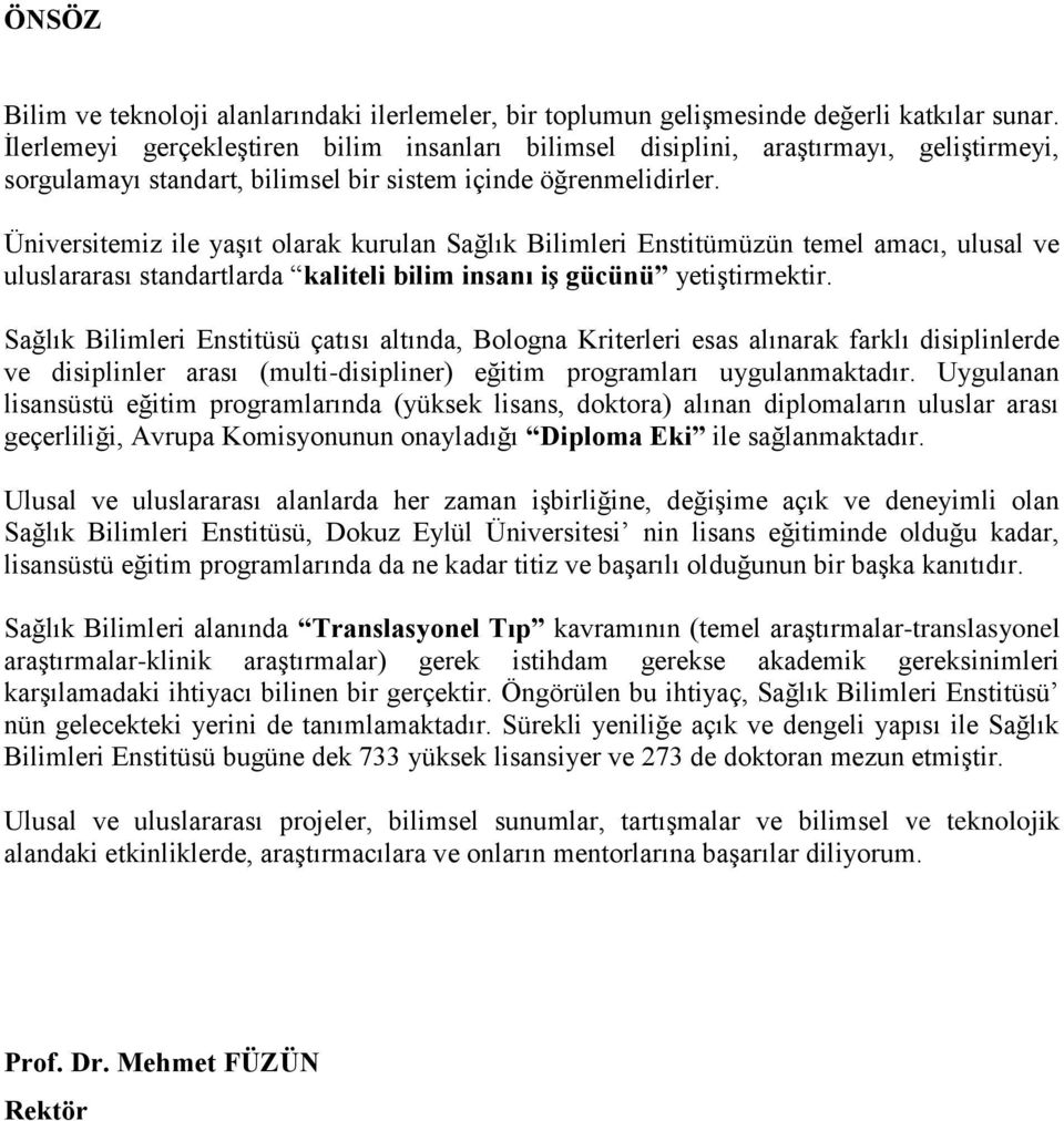 Üniversitemiz ile yaşıt olarak kurulan Sağlık Bilimleri Enstitümüzün temel amacı, ulusal ve uluslararası standartlarda kaliteli bilim insanı iş gücünü yetiştirmektir.