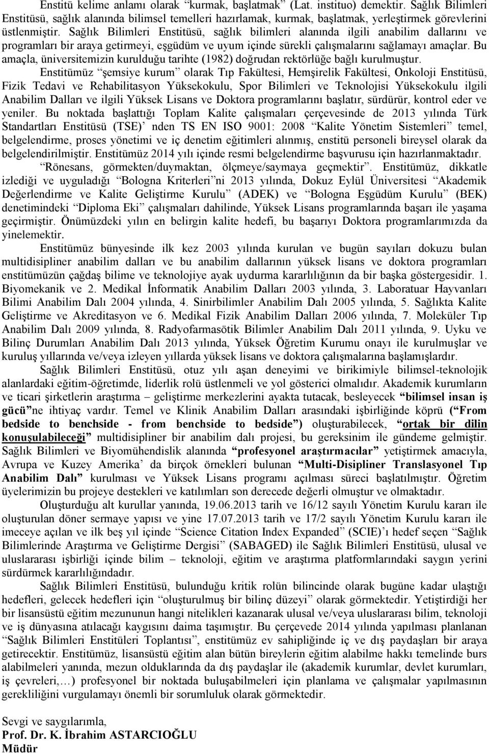 Sağlık Bilimleri Enstitüsü, sağlık bilimleri alanında ilgili anabilim dallarını ve programları bir araya getirmeyi, eşgüdüm ve uyum içinde sürekli çalışmalarını sağlamayı amaçlar.