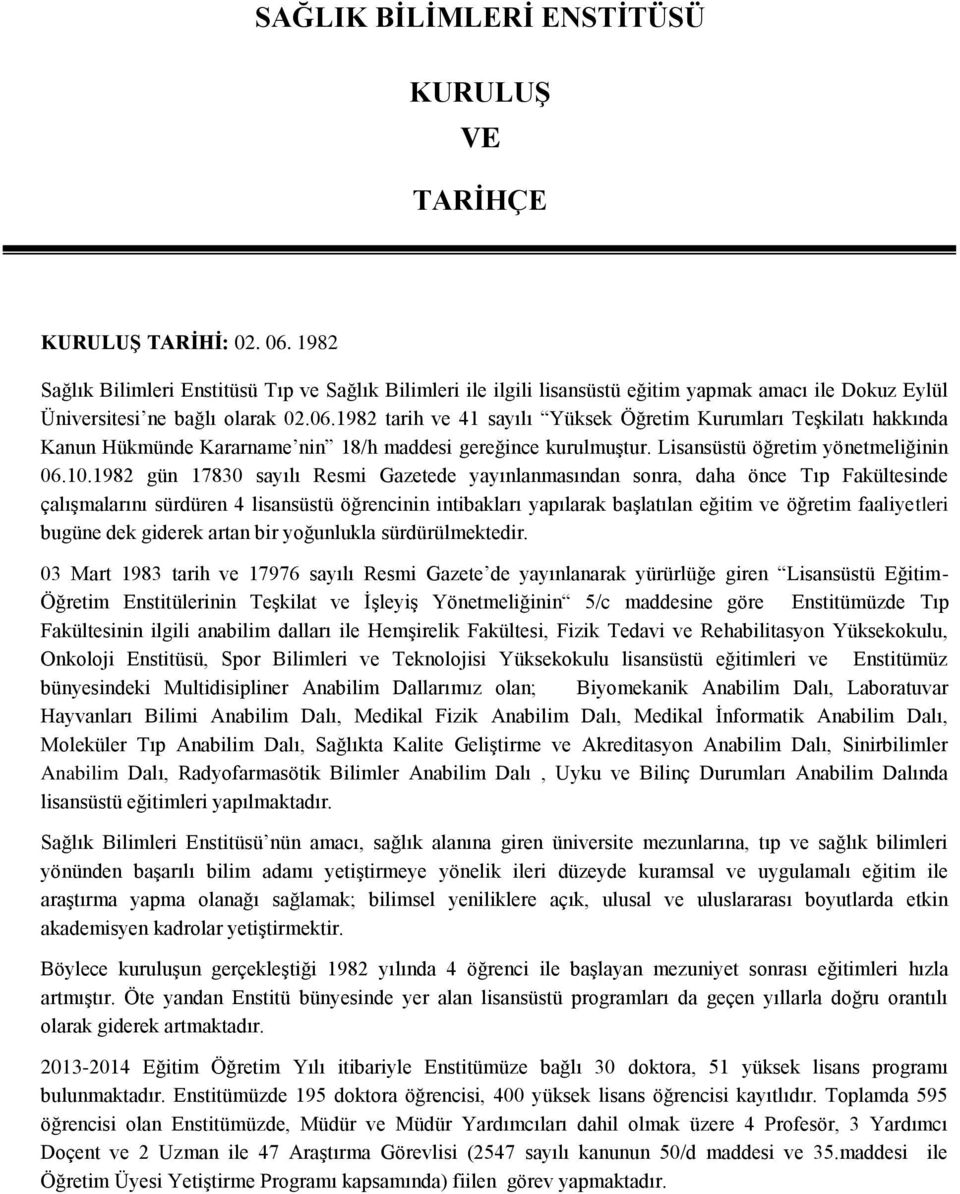 1982 tarih ve 41 sayılı Yüksek Öğretim Kurumları Teşkilatı hakkında Kanun Hükmünde Kararname nin 18/h maddesi gereğince kurulmuştur. Lisansüstü öğretim yönetmeliğinin 06.10.