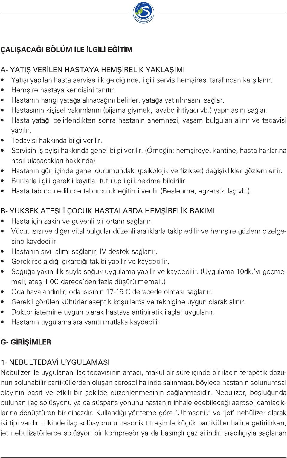 Hasta yatağı belirlendikten sonra hastanın anemnezi, yaşam bulguları alınır ve tedavisi yapılır. Tedavisi hakkında bilgi verilir. Servisin işleyişi hakkında genel bilgi verilir.