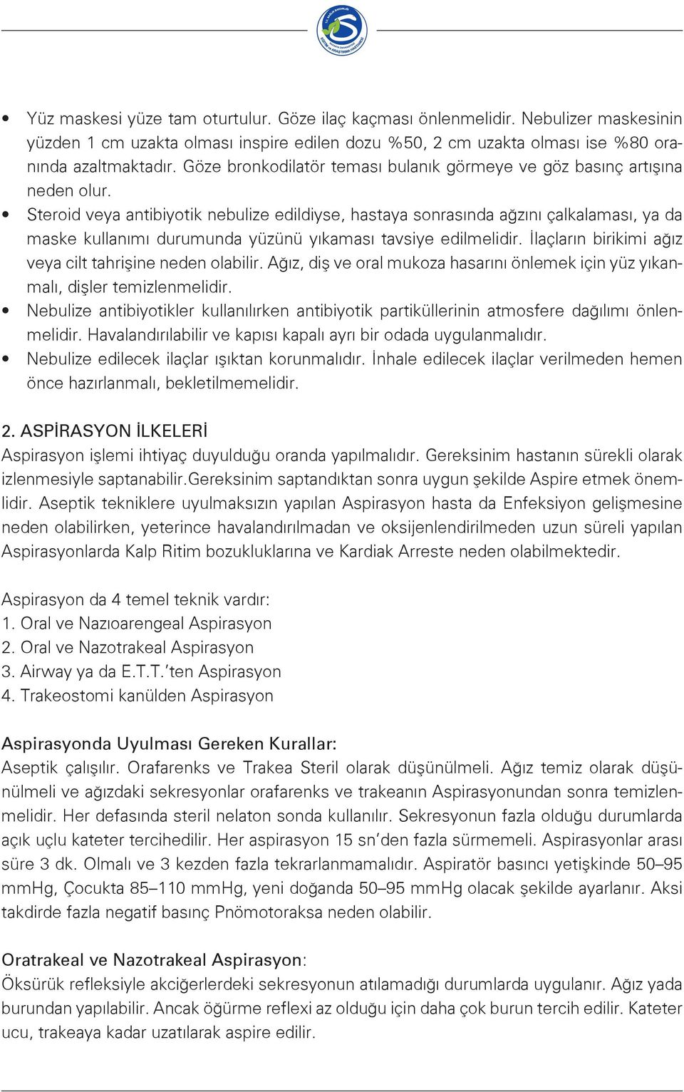 Steroid veya antibiyotik nebulize edildiyse, hastaya sonrasında ağzını çalkalaması, ya da maske kullanımı durumunda yüzünü yıkaması tavsiye edilmelidir.