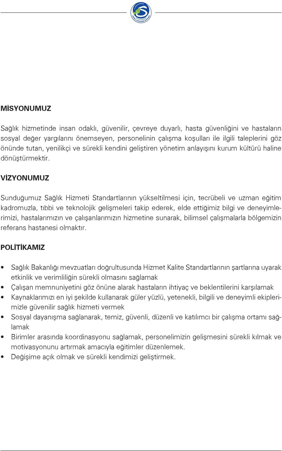 VİZYONUMUZ Sunduğumuz Sağlık Hizmeti Standartlarının yükseltilmesi için, tecrübeli ve uzman eğitim kadromuzla, tıbbi ve teknolojik gelişmeleri takip ederek, elde ettiğimiz bilgi ve deneyimlerimizi,