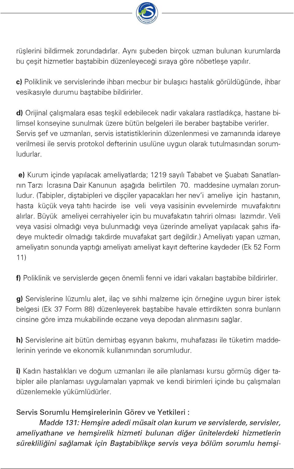 d) Orijinal çalışmalara esas teşkil edebilecek nadir vakalara rastladıkça, hastane bilimsel konseyine sunulmak üzere bütün belgeleri ile beraber baştabibe verirler.