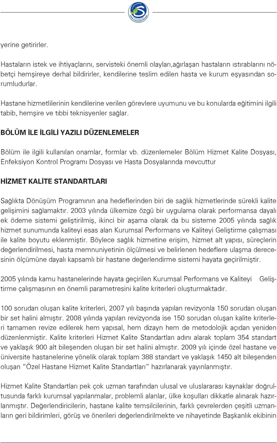 sorumludurlar. Hastane hizmetlilerinin kendilerine verilen görevlere uyumunu ve bu konularda eğitimini ilgili tabib, hemşire ve tıbbi teknisyenler sağlar.