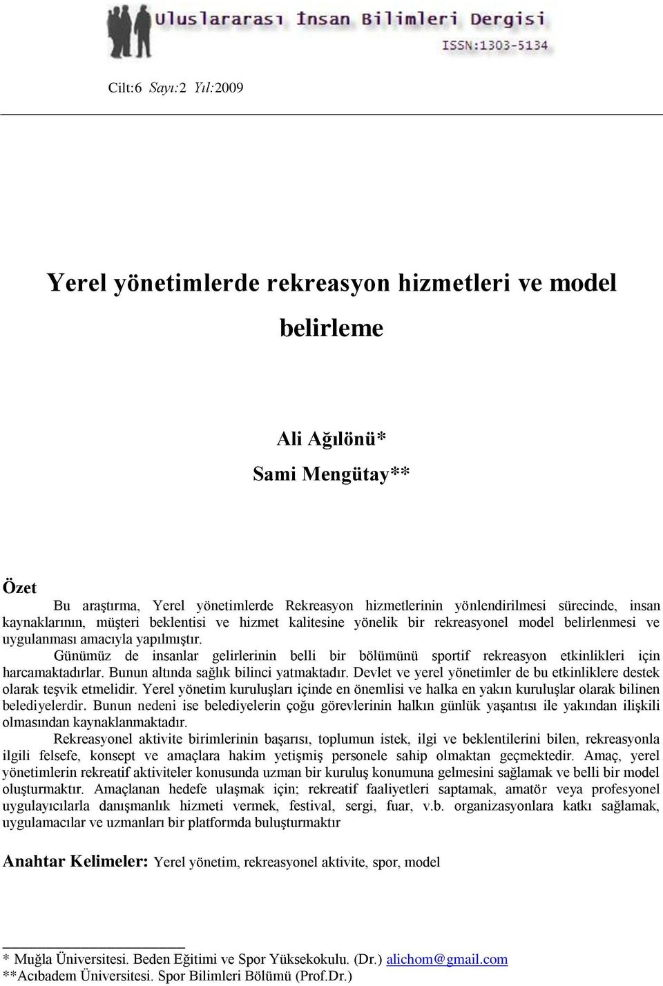 Günümüz de insanlar gelirlerinin belli bir bölümünü sportif rekreasyon etkinlikleri için harcamaktadırlar. Bunun altında sağlık bilinci yatmaktadır.