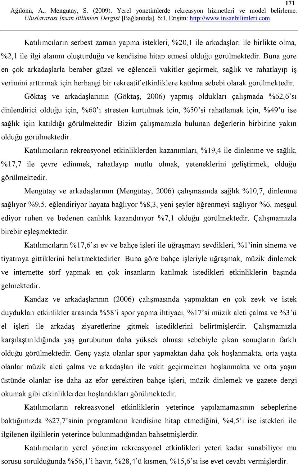 Göktaş ve arkadaşlarının (Göktaş, 2006) yapmış oldukları çalışmada %62,6 sı dinlendirici olduğu için, %60 ı stresten kurtulmak için, %50 si rahatlamak için, %49 u ise sağlık için katıldığı