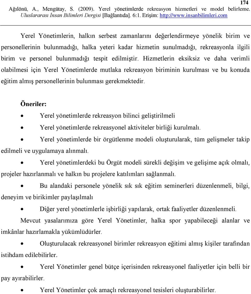 Hizmetlerin eksiksiz ve daha verimli olabilmesi için Yerel Yönetimlerde mutlaka rekreasyon biriminin kurulması ve bu konuda eğitim almış personellerinin bulunması gerekmektedir.