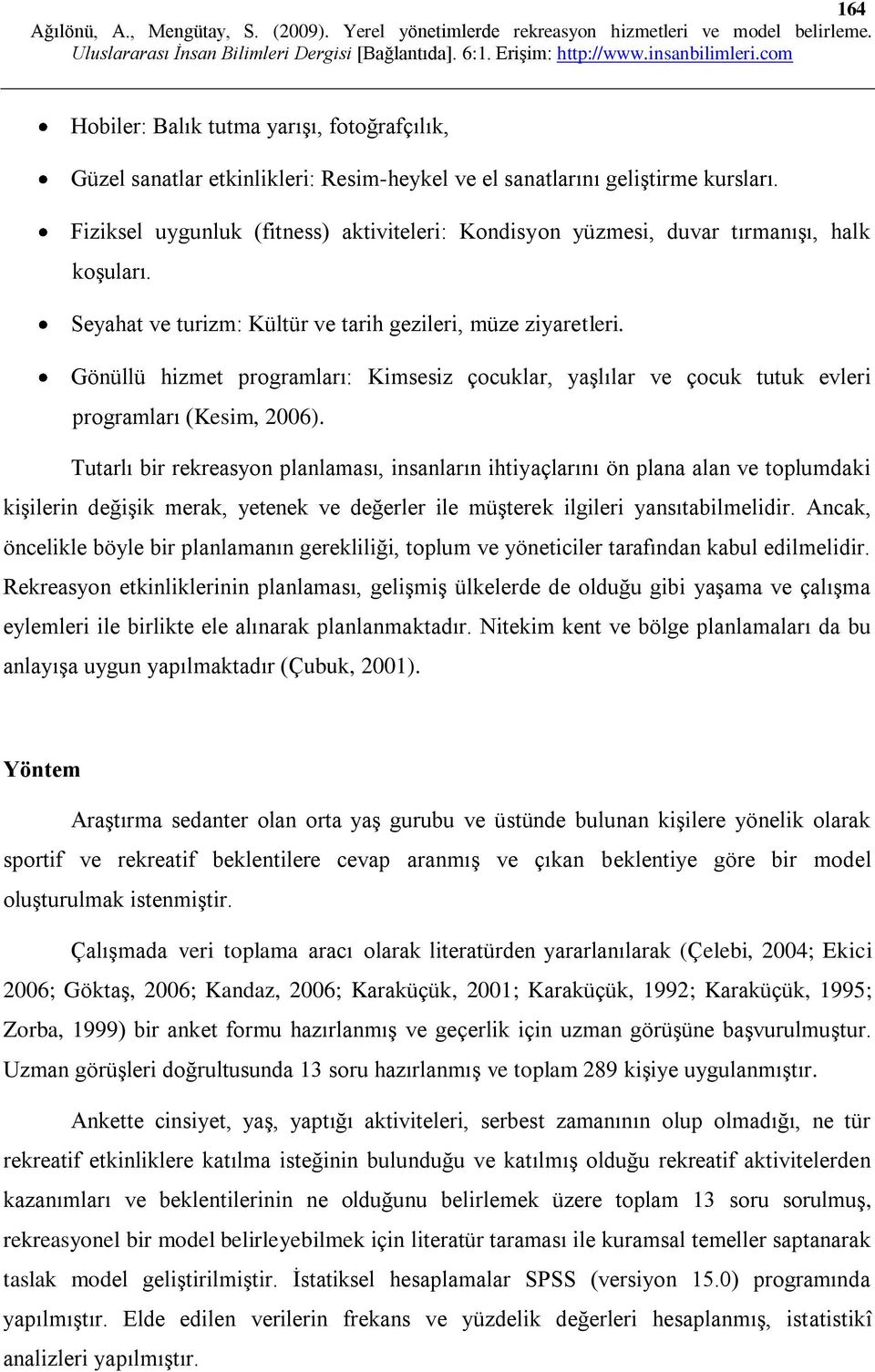 Gönüllü hizmet programları: Kimsesiz çocuklar, yaşlılar ve çocuk tutuk evleri programları (Kesim, 2006).