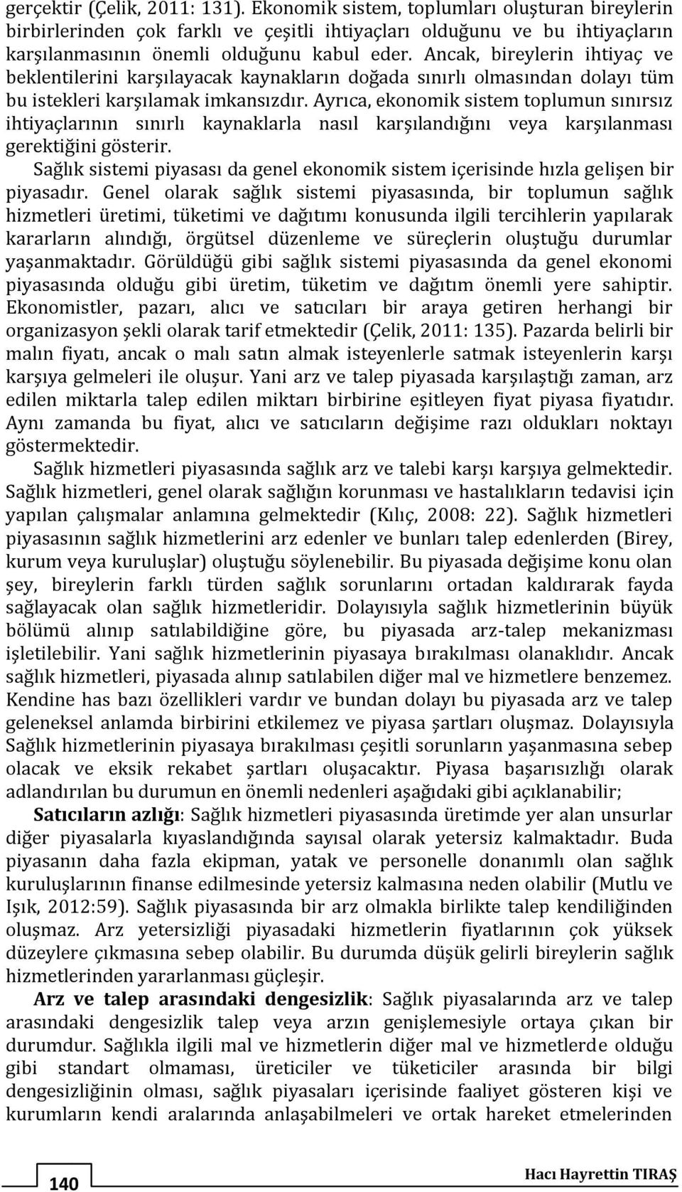 Ayrıca, ekonomik sistem toplumun sınırsız ihtiyaçlarının sınırlı kaynaklarla nasıl karşılandığını veya karşılanması gerektiğini gösterir.