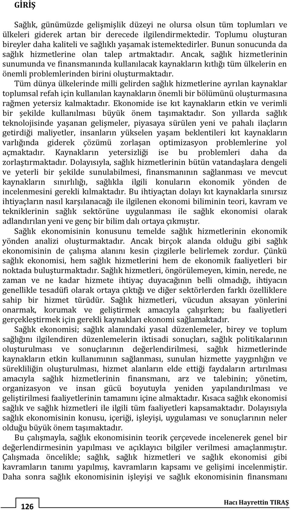 Ancak, sağlık hizmetlerinin sunumunda ve finansmanında kullanılacak kaynakların kıtlığı tüm ülkelerin en önemli problemlerinden birini oluşturmaktadır.