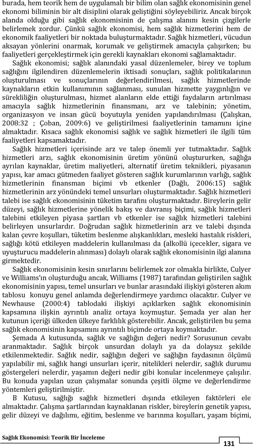 Çünkü sağlık ekonomisi, hem sağlık hizmetlerini hem de ekonomik faaliyetleri bir noktada buluşturmaktadır.