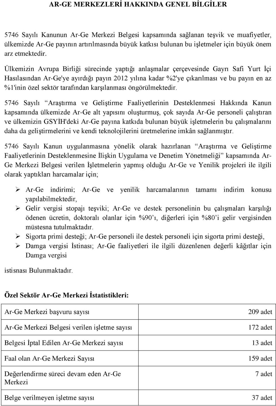 Ülkemizin Avrupa Birliği sürecinde yaptığı anlaşmalar çerçevesinde Gayrı Safi Yurt İçi Hasılasından Ar-Ge'ye ayırdığı payın 2012 yılına kadar %2'ye çıkarılması ve bu payın en az %1'inin özel sektör