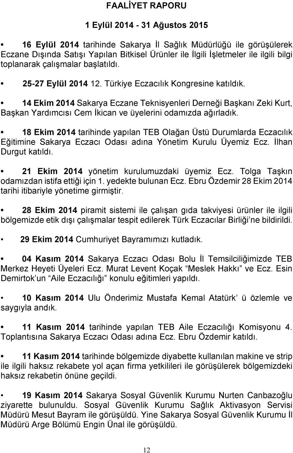 14 Ekim 2014 Sakarya Eczane Teknisyenleri Derneği Başkanı Zeki Kurt, Başkan Yardımcısı Cem İkican ve üyelerini odamızda ağırladık.