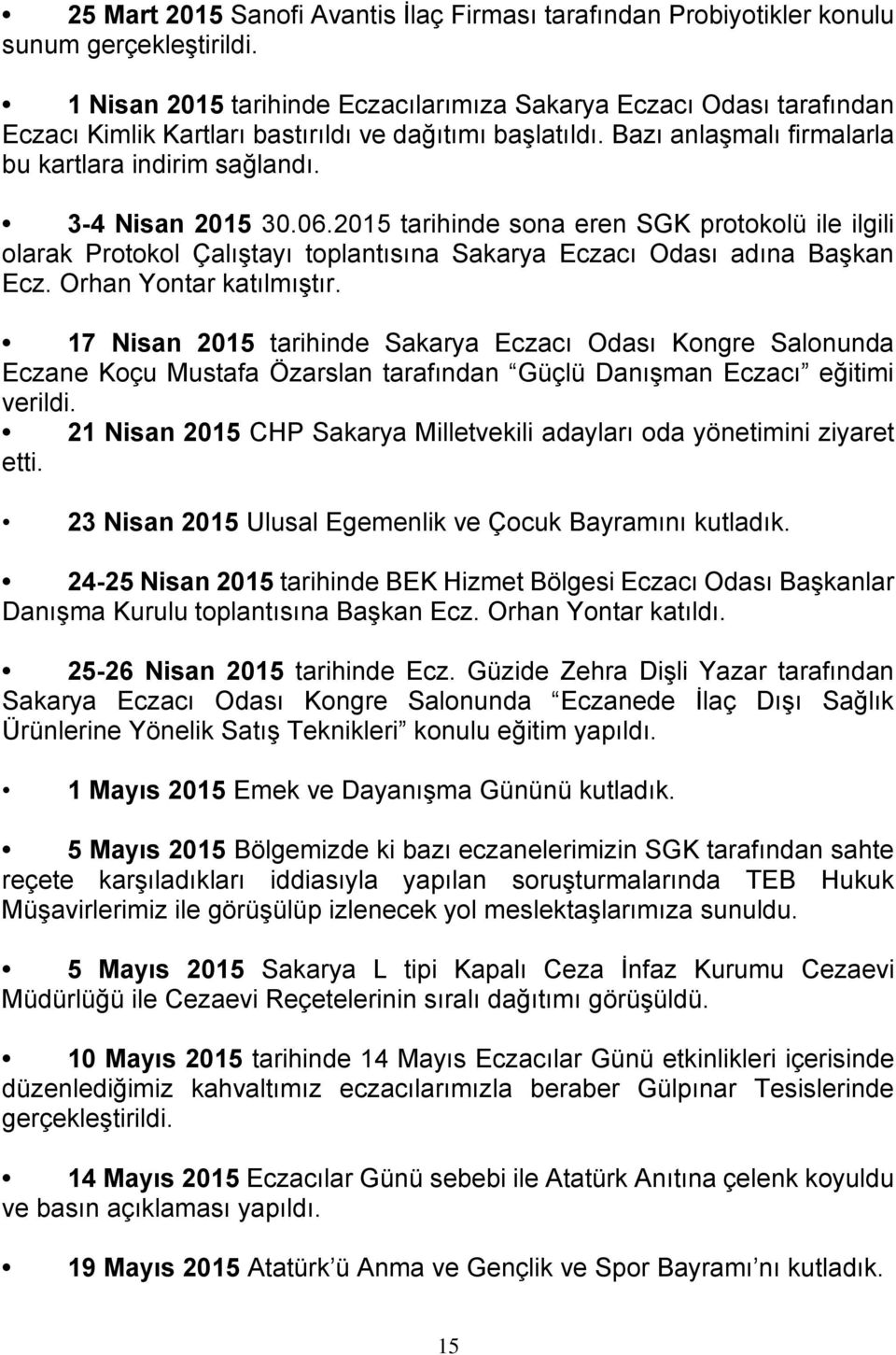 3-4 Nisan 2015 30.06.2015 tarihinde sona eren SGK protokolü ile ilgili olarak Protokol Çalıştayı toplantısına Sakarya Eczacı Odası adına Başkan Ecz. Orhan Yontar katılmıştır.