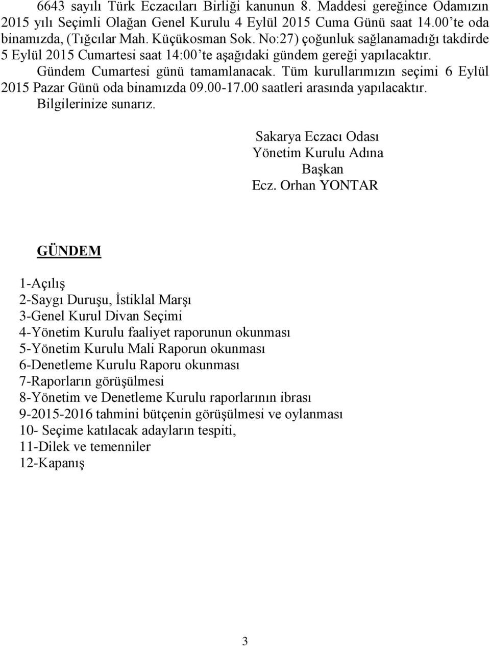 Tüm kurullarımızın seçimi 6 Eylül 2015 Pazar Günü oda binamızda 09.00-17.00 saatleri arasında yapılacaktır. Bilgilerinize sunarız. Sakarya Eczacı Odası Yönetim Kurulu Adına Başkan Ecz.