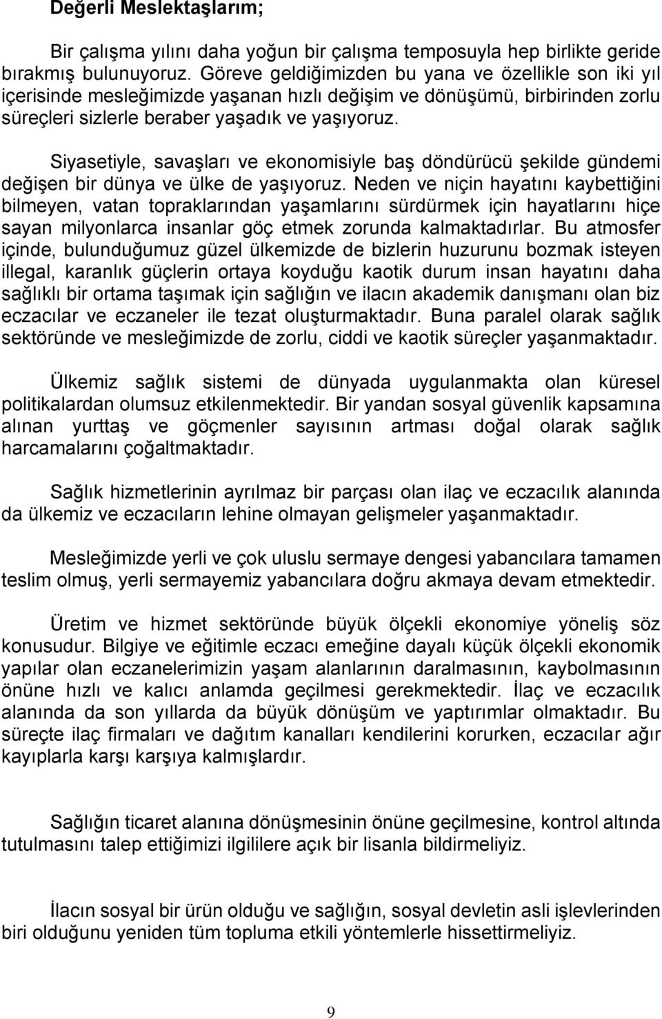 Siyasetiyle, savaşları ve ekonomisiyle baş döndürücü şekilde gündemi değişen bir dünya ve ülke de yaşıyoruz.