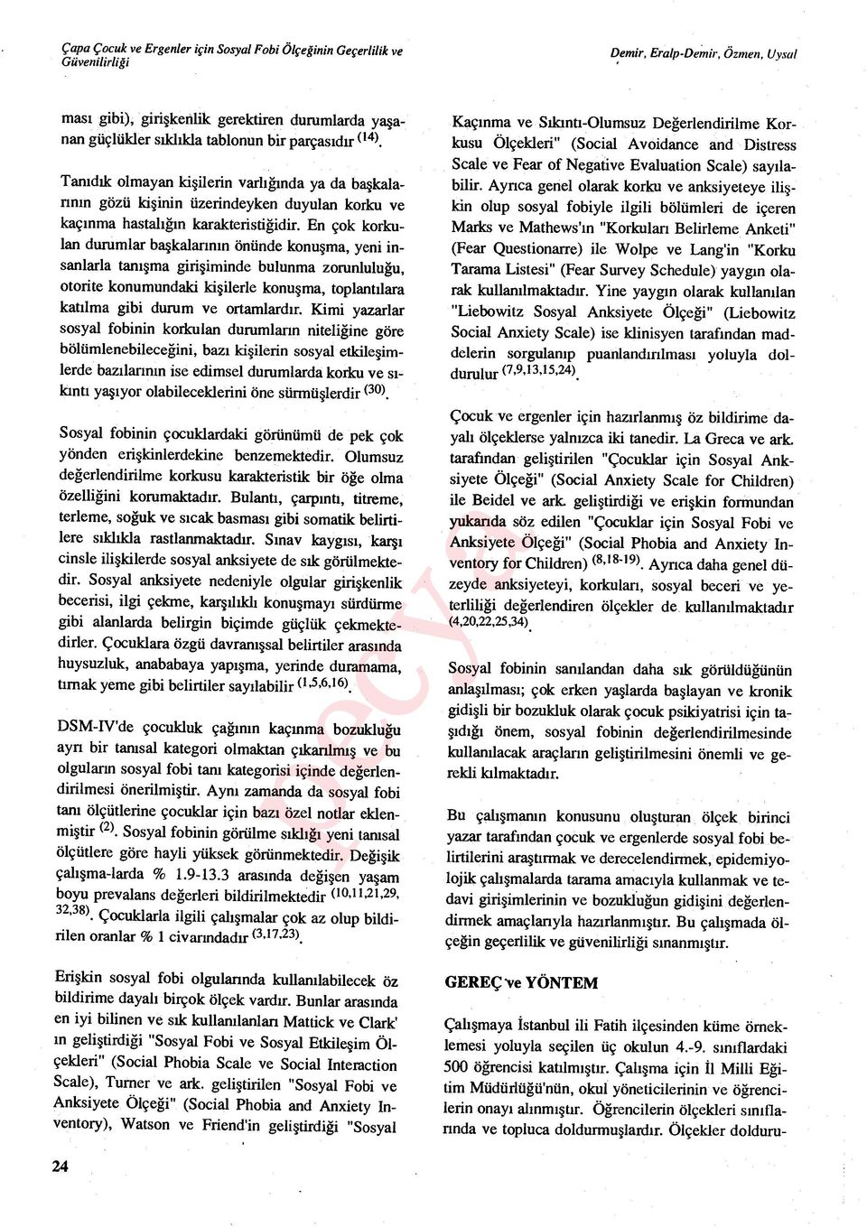 En çok korkulan durumlar başkalarının önünde konuşma, yeni insanlarla tan ışma giri şiminde bulunma zorunlulu ğu, otorite konumundaki ki şilerle konu şma, toplant ılara katılma gibi durum ve