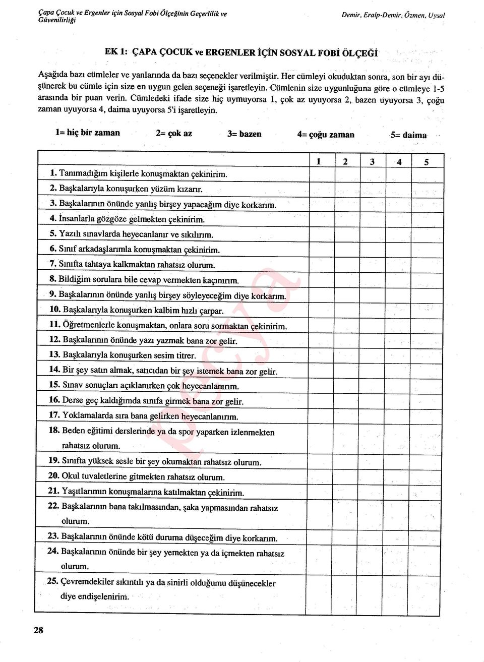 Cümledeki ifade size hiç uymuyorsa 1, çok az uyuyorsa 2, bazen uyuyorsa 3, ço ğu zaman uyuyorsa 4, daima uyuyorsa 5'i i şaretleyin. 1= hiç bir zaman 2= çok az 3= bazen 4= çoğu zaman 5= daima 1.