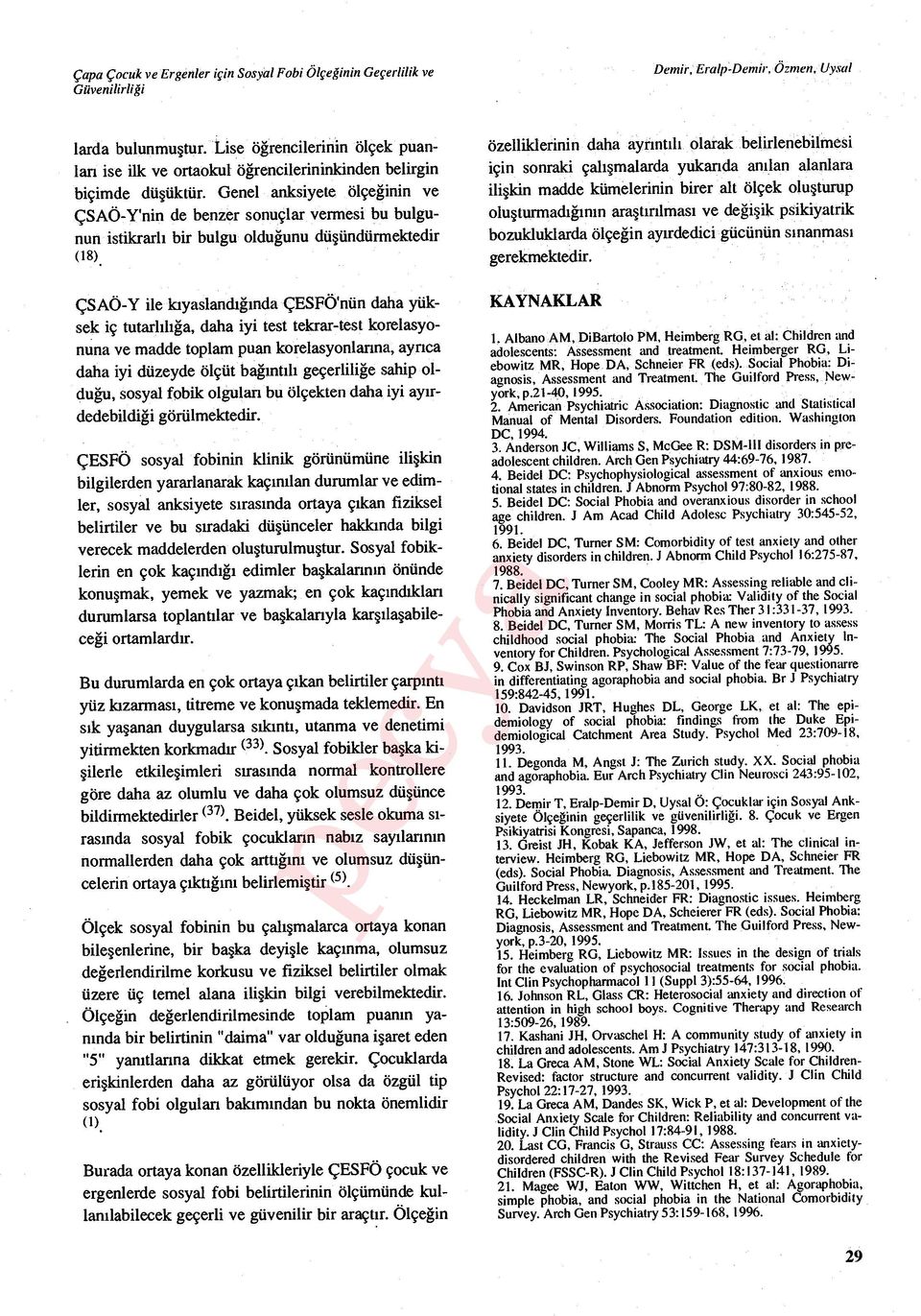 ÇSAÖ-Y ile k ıyaslandığında ÇESFÖ'nün daha yüksek iç tutarl ılığa, daha iyi test tekrar-test korelasyonuna ve madde toplam puan korelasyonlanna, ayr ıca daha iyi düzeyde ölçüt bağıntılı geçerlili ğe